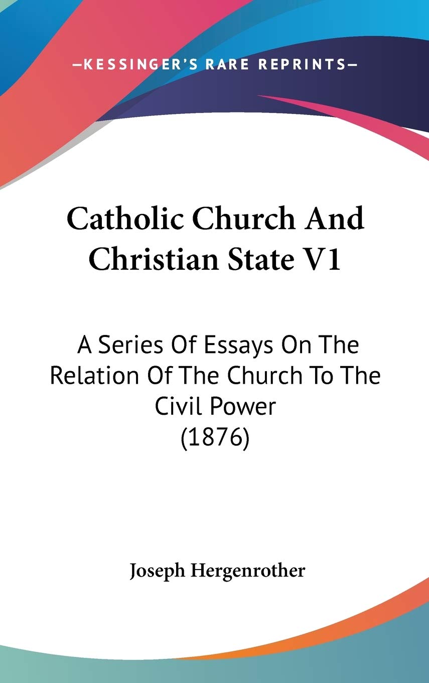 Catholic Church and Christian State: A Series of Essays on the Relation of the Church to the Civil Power Contemporary literature Books