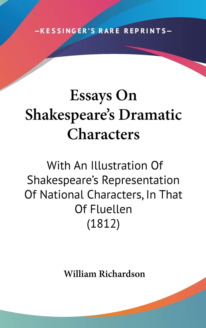 Essays on Shakespeare's Dramatic Characters: With an Illustration of Shakespeare's Representation of National Characters, in That of Fluellen: With An ... Characters, In That Of Fluellen (1812) Contemporary literature Books