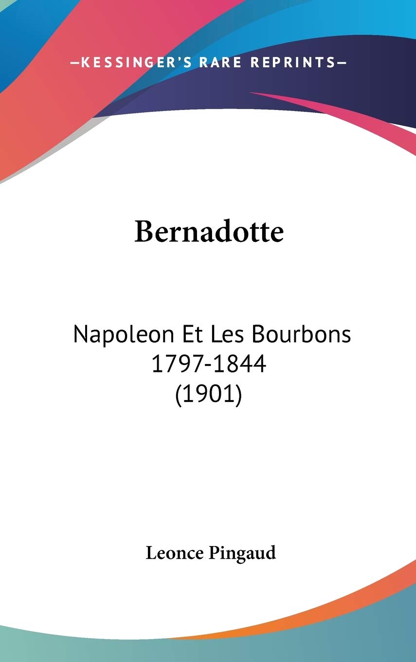 Bernadotte: Napoleon Et Les Bourbons 1797-1844 Contemporary literature