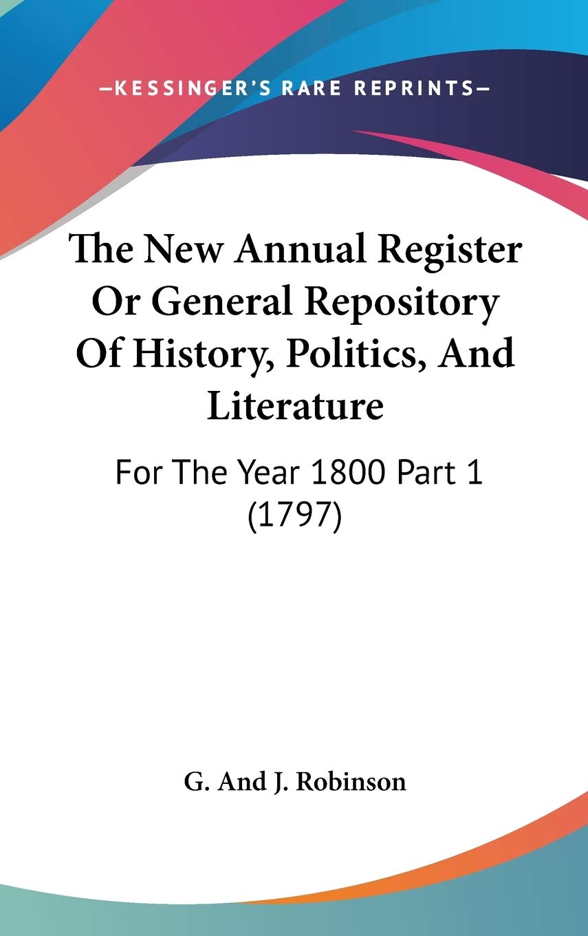 The New Annual Register or General Repository of History, Politics, and Literature: For the Year 1800: For The Year 1800 Part 1 (1797) Philosophy