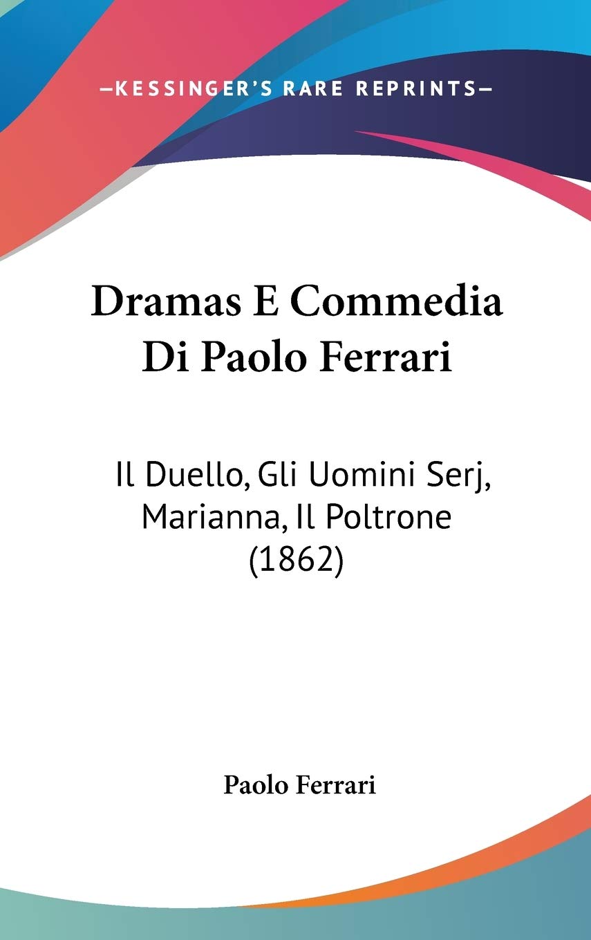 Dramas E Commedia Di Paolo Ferrari: Il Duello, Gli Uomini Serj, Marianna, Il Poltrone: Il Duello, Gli Uomini Serj, Marianna, Il Poltrone (1862) Contemporary literature