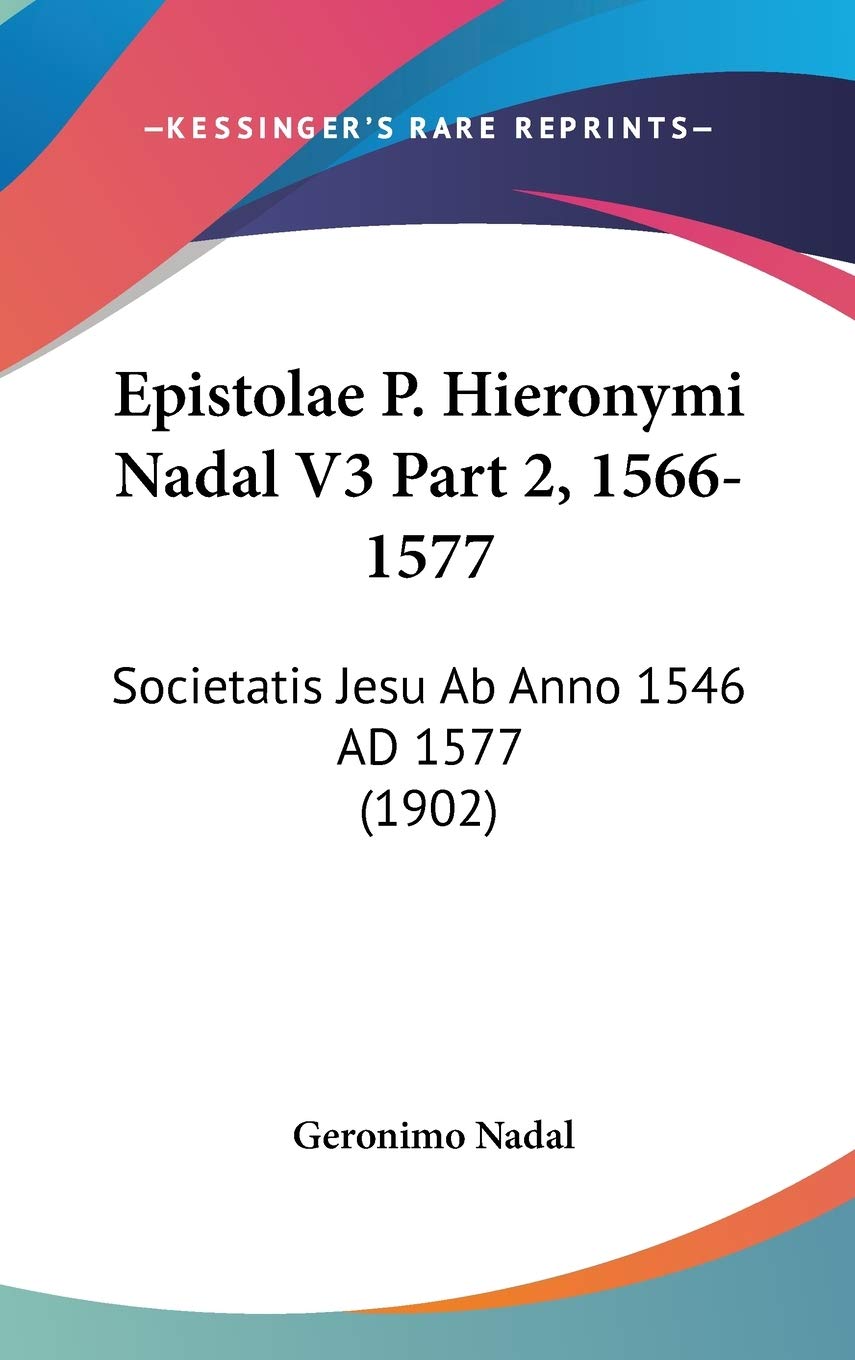 Epistolae P. Hieronymi Nadal, 1566-1577: Societatis Jesu Ab Anno 1546 Ad 1577: Societatis Jesu Ab Anno 1546 AD 1577 (1902) Contemporary literature