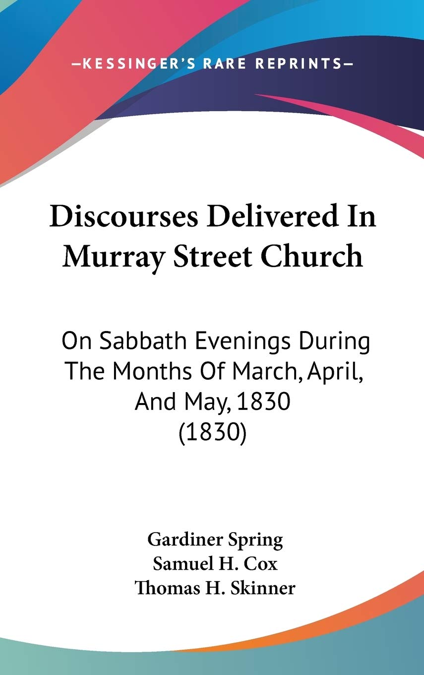 Discourses Delivered in Murray Street Church: On Sabbath Evenings During the Months of March, April, and May, 1830: On Sabbath Evenings During The Months Of March, April, And May, 1830 (1830) Contemporary literature Books
