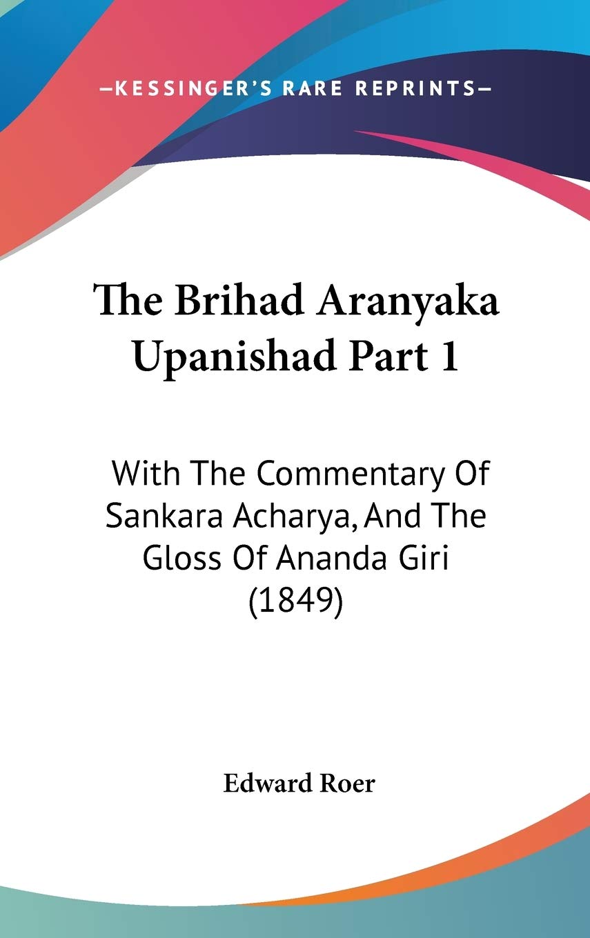 The Brihad Aranyaka Upanishad: With the Commentary of Sankara Acharya, and the Gloss of Ananda Giri: With The Commentary Of Sankara Acharya, And The Gloss Of Ananda Giri (1849) Philosophy