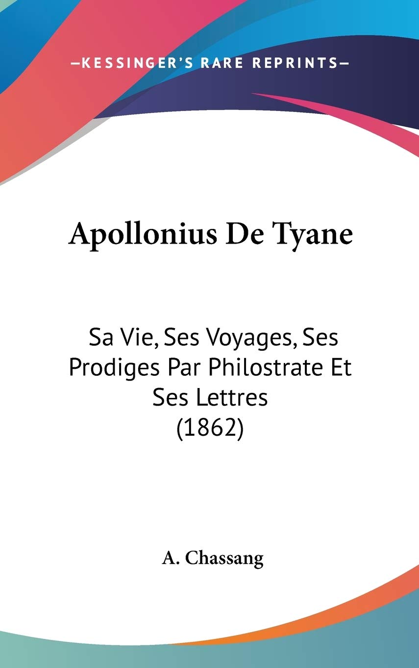 Apollonius De Tyane: Sa Vie, Ses Voyages, Ses Prodiges Par Philostrate Et Ses Lettres: Sa Vie, Ses Voyages, Ses Prodiges Par Philostrate Et Ses Lettres (1862) Contemporary literature