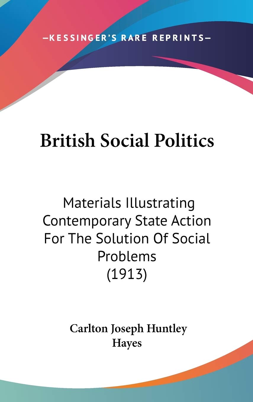 British Social Politics: Materials Illustrating Contemporary State Action for the Solution of Social Problems Contemporary literature