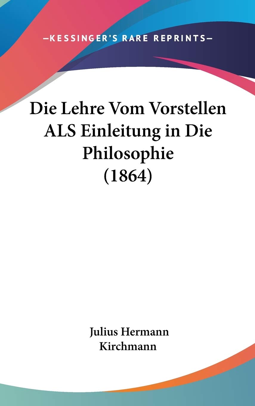 Die Lehre Vom Vorstellen Als Einleitung in Die Philosophie Philosophy