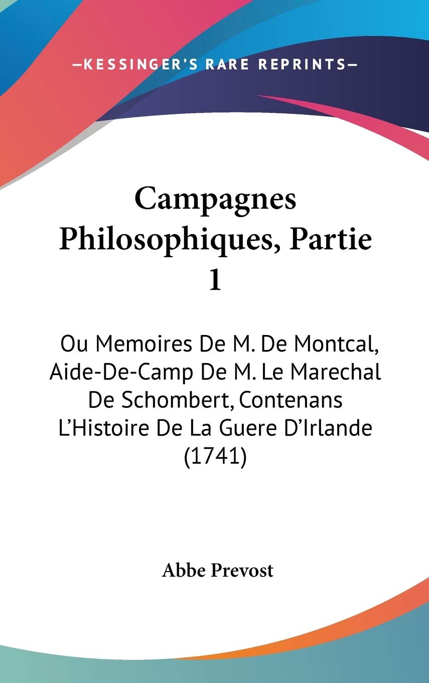Campagnes Philosophiques: Ou Memoires De M. De Montcal, Aide-de-camp De M. Le Marechal De Schombert, Contenans L'histoire De La Guere D'irlande: Ou ... L'Histoire De La Guere D'Irlande (1741) Philosophy