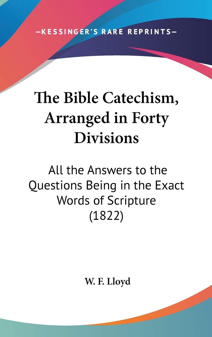 The Bible Catechism, Arranged in Forty Divisions: All the Answers to the Questions Being in the Exact Words of Scripture (1822) Contemporary literature