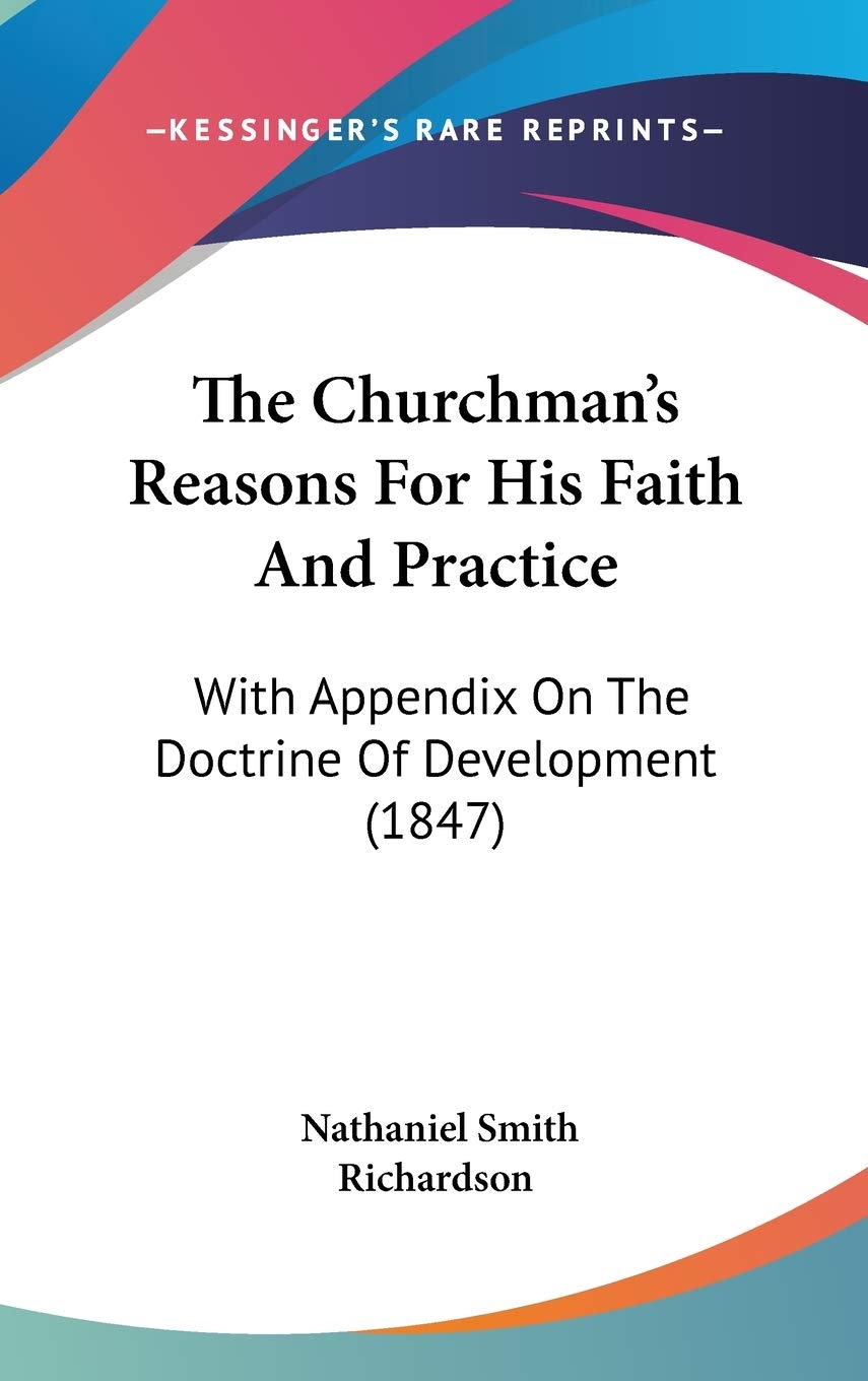 The Churchman's Reasons For His Faith And Practice: With Appendix On The Doctrine Of Development (1847) Contemporary literature