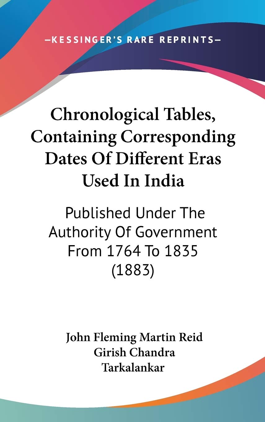 Chronological Tables, Containing Corresponding Dates of Different Eras Used in India: Published Under the Authority of Government from 1764 to 1835 book