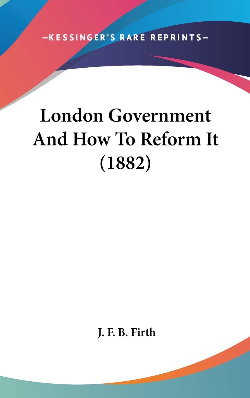 London Government And How To Reform It (1882) book