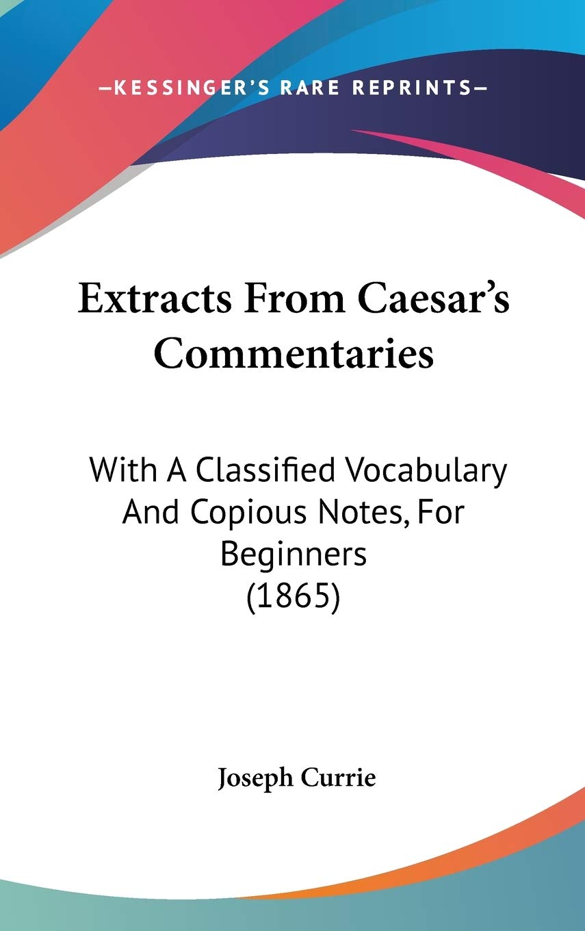 Extracts From Caesar's Commentaries: With A Classified Vocabulary And Copious Notes, For Beginners (1865) Contemporary literature