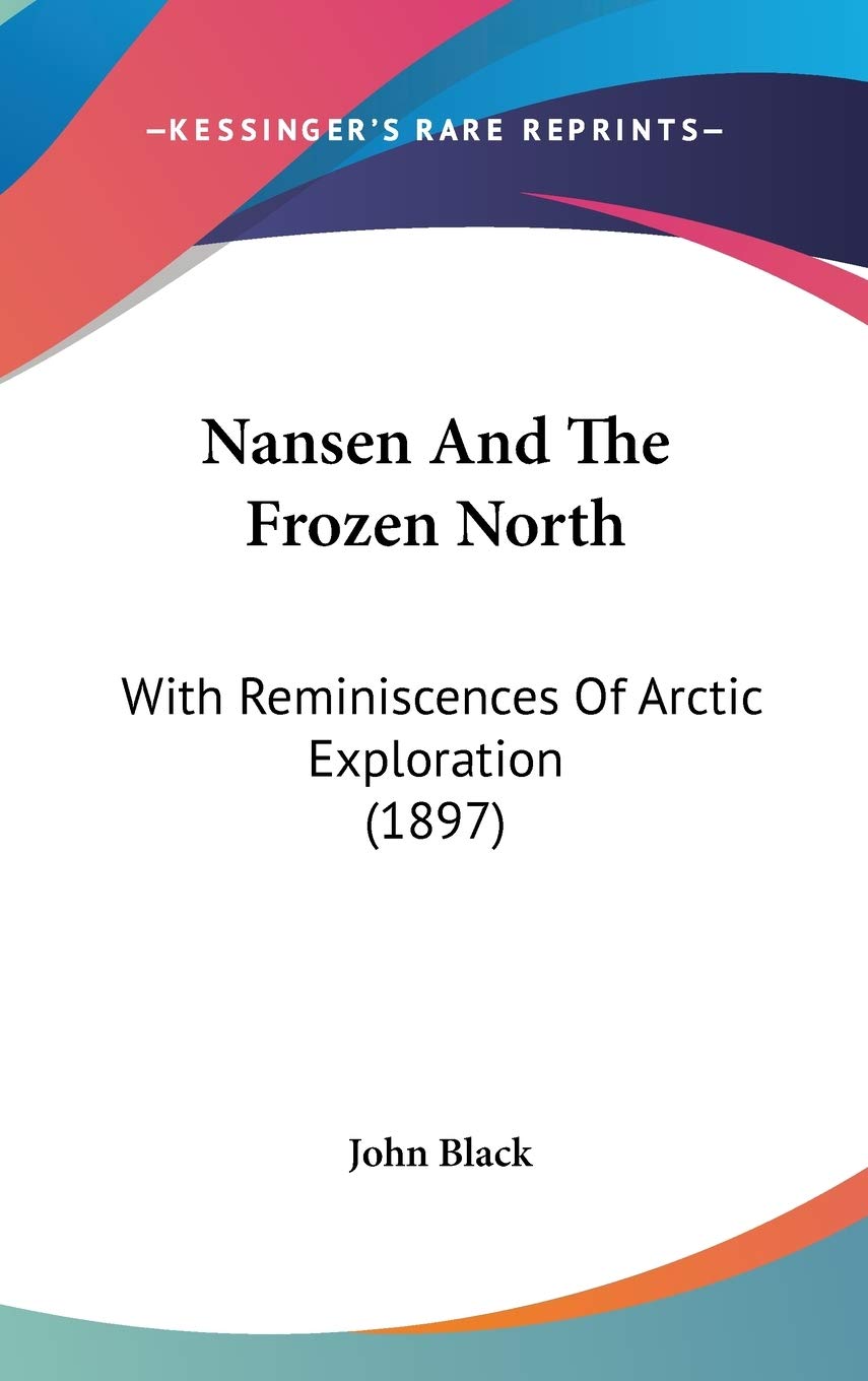 Nansen And The Frozen North: With Reminiscences Of Arctic Exploration (1897) Politics & History
