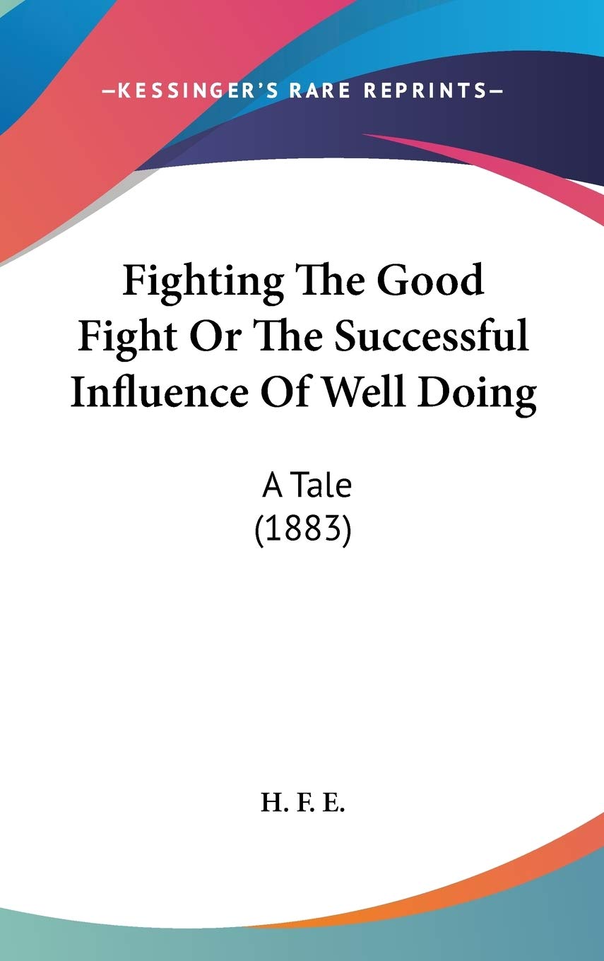 Fighting The Good Fight Or The Successful Influence Of Well Doing: A Tale (1883) Business, Finance & Career