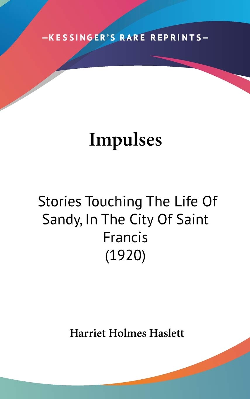 Impulses: Stories Touching The Life Of Sandy, In The City Of Saint Francis (1920) Art & Literature Books