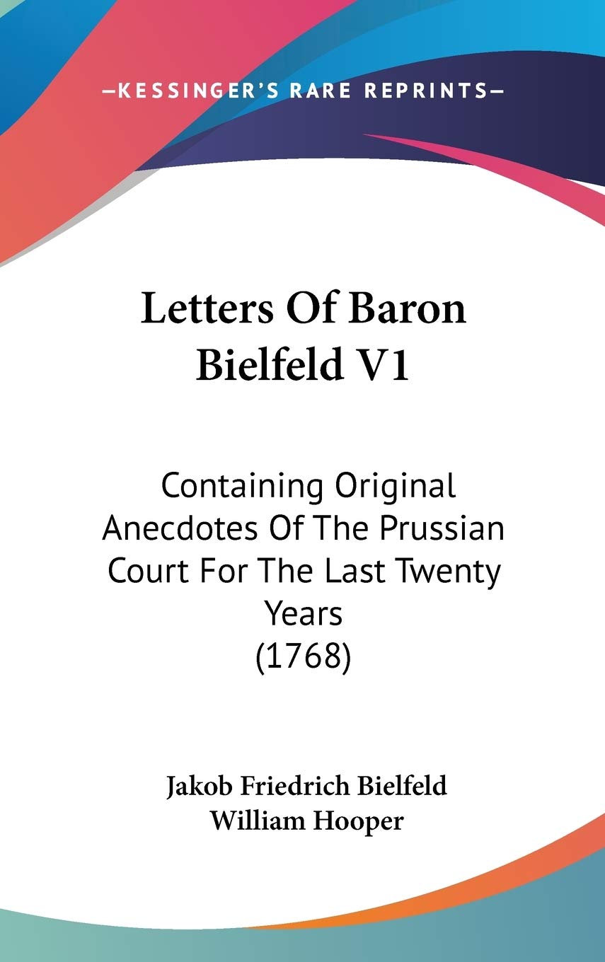 Letters Of Baron Bielfeld V1: Containing Original Anecdotes Of The Prussian Court For The Last Twenty Years (1768) Contemporary literature Books