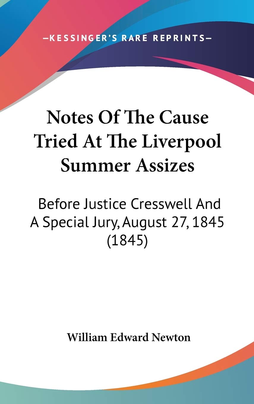 Notes Of The Cause Tried At The Liverpool Summer Assizes: Before Justice Cresswell And A Special Jury, August 27, 1845 (1845) Law