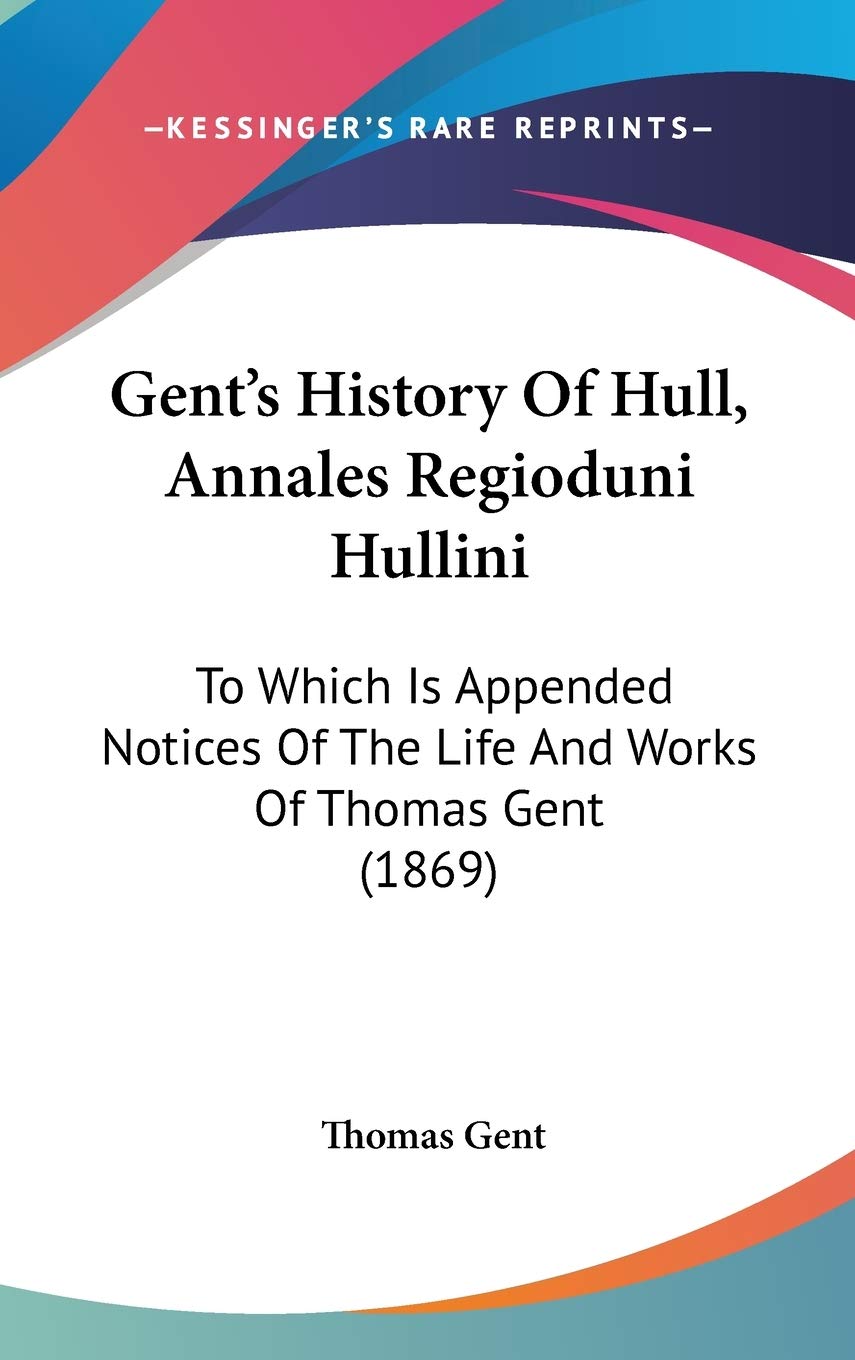 Gent's History Of Hull, Annales Regioduni Hullini: To Which Is Appended Notices Of The Life And Works Of Thomas Gent (1869) Contemporary literature Books