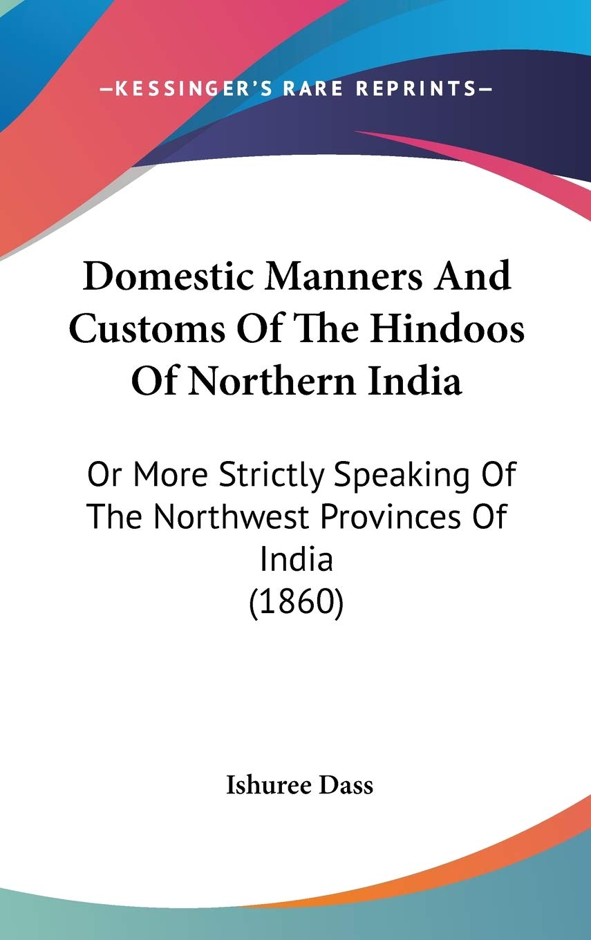 Domestic Manners And Customs Of The Hindoos Of Northern India: Or More Strictly Speaking Of The Northwest Provinces Of India (1860) Philosophy