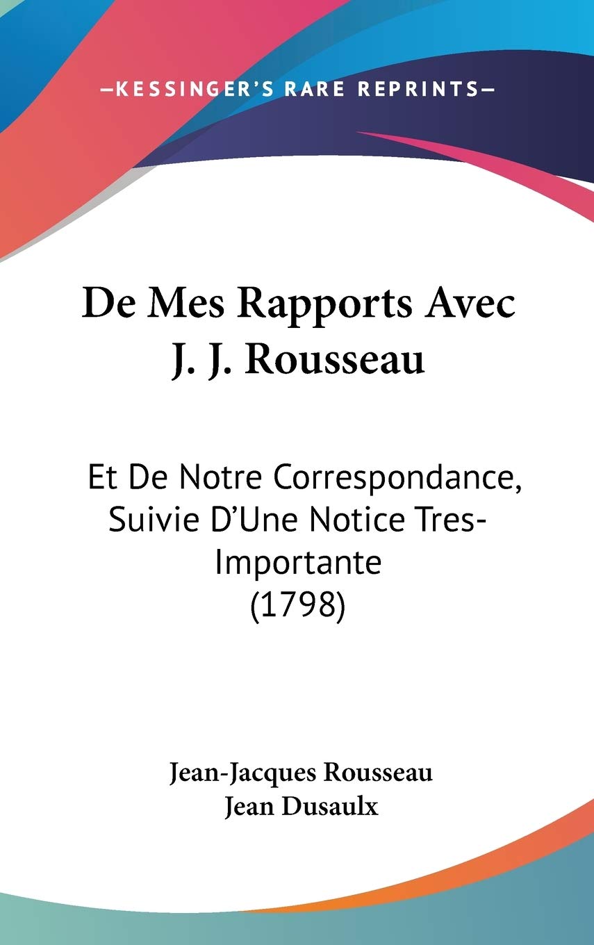 De Mes Rapports Avec J. J. Rousseau: Et De Notre Correspondance, Suivie D'Une Notice Tres-Importante (1798) Contemporary literature