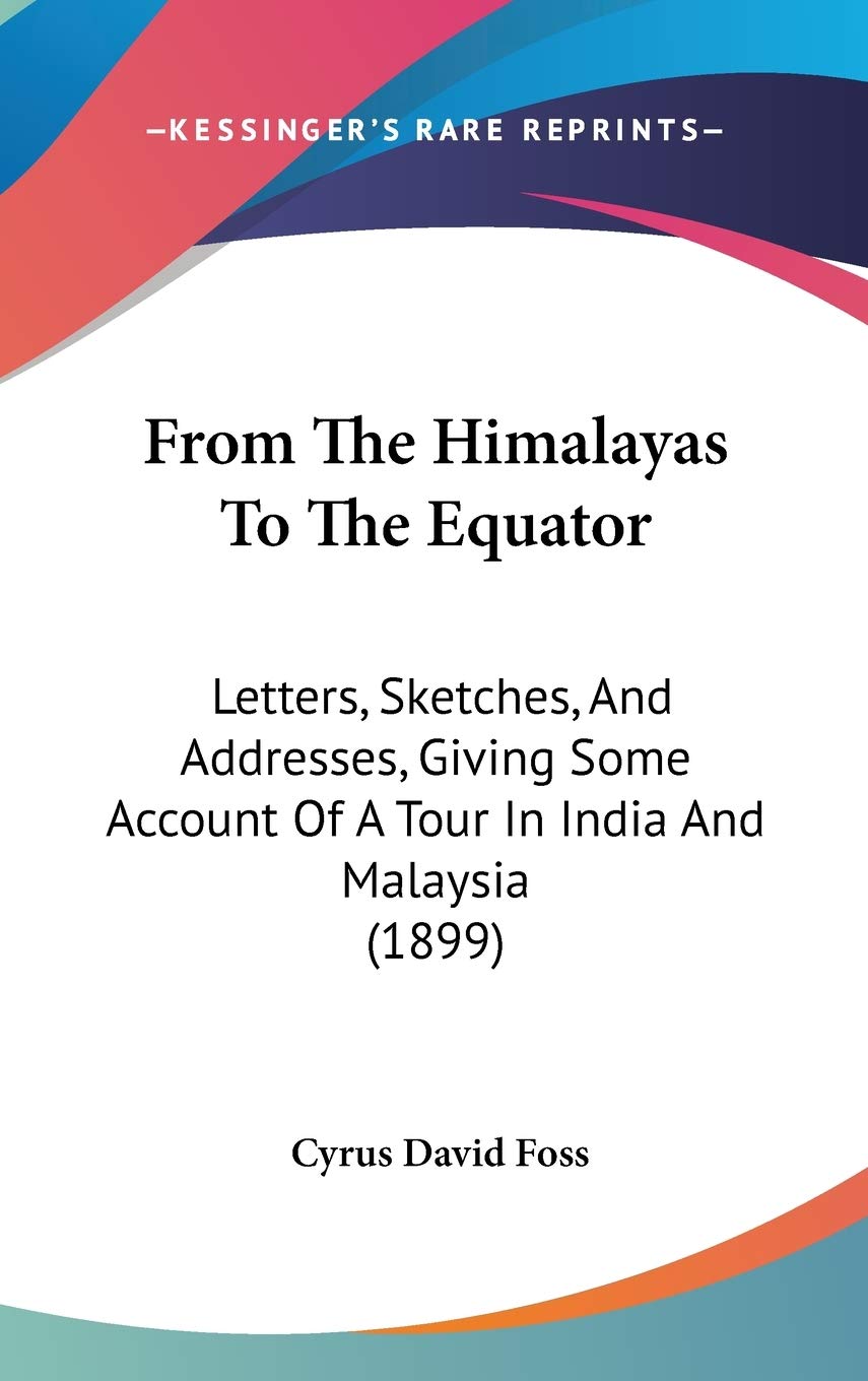 From The Himalayas To The Equator: Letters, Sketches, And Addresses, Giving Some Account Of A Tour In India And Malaysia (1899) Essays & Short Stories
