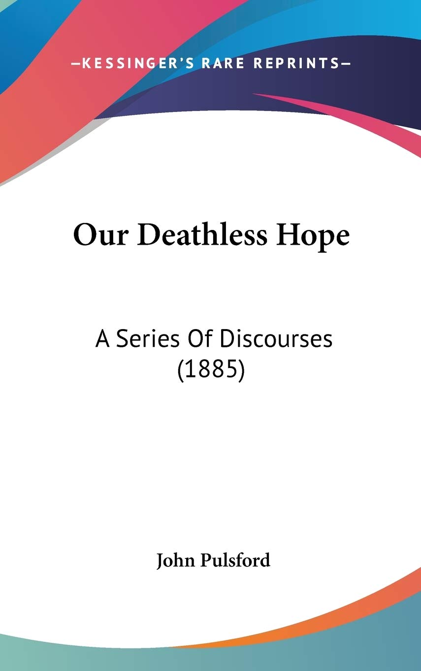 Our Deathless Hope: A Series Of Discourses (1885) Business & Technology