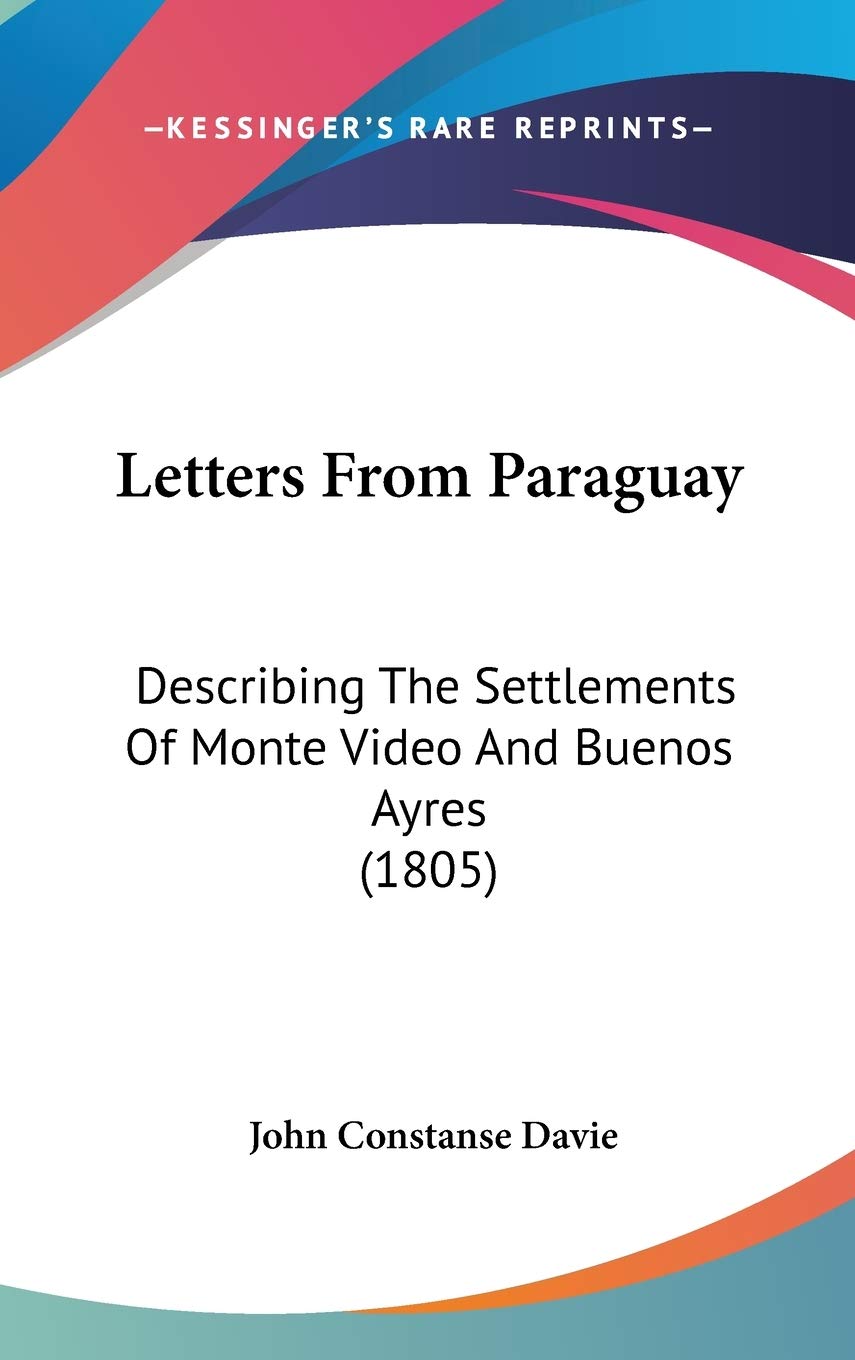Letters From Paraguay: Describing The Settlements Of Monte Video And Buenos Ayres (1805) Contemporary literature