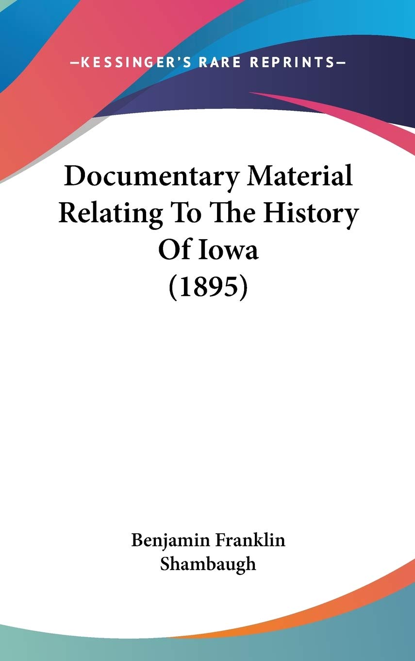 Documentary Material Relating To The History Of Iowa (1895) Politics & History