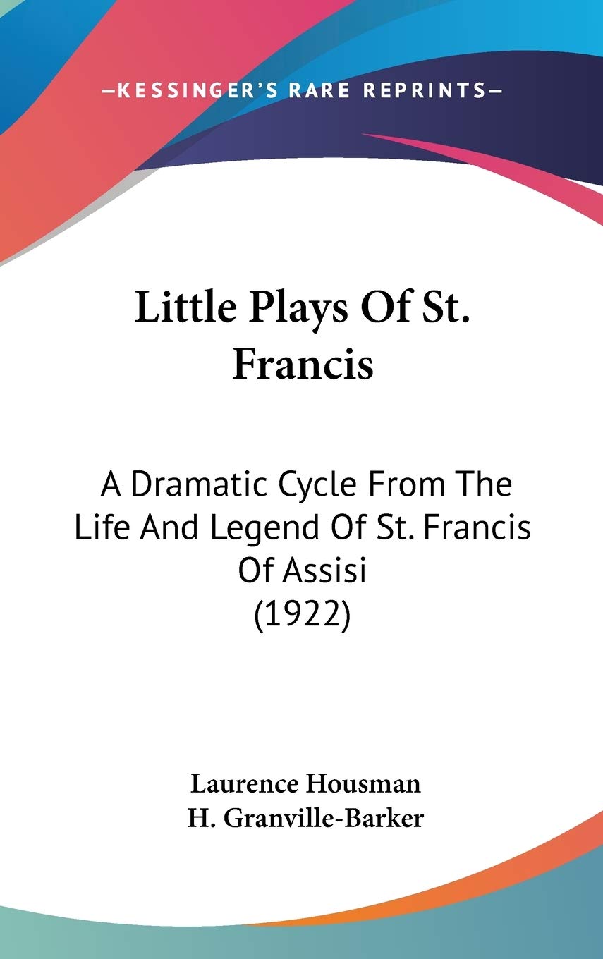 Little Plays Of St. Francis: A Dramatic Cycle From The Life And Legend Of St. Francis Of Assisi (1922) Drama