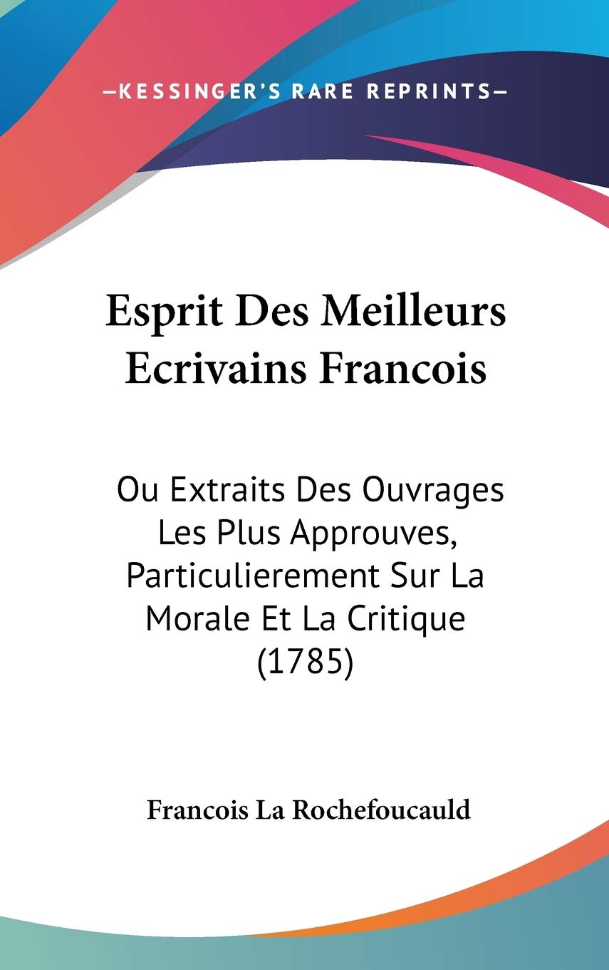 Esprit Des Meilleurs Ecrivains Francois: Ou Extraits Des Ouvrages Les Plus Approuves, Particulierement Sur La Morale Et La Critique (1785) Contemporary literature
