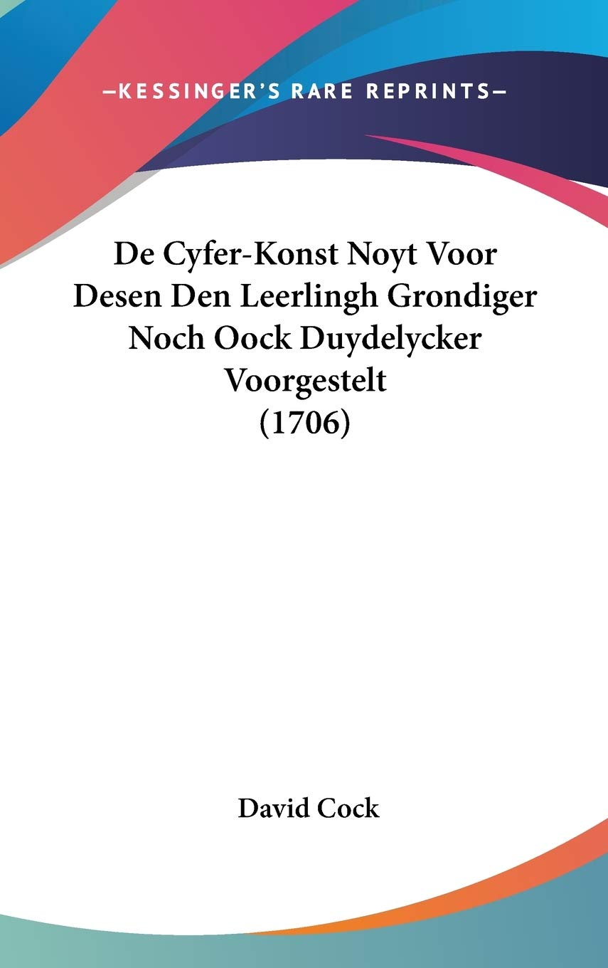 De Cyfer-Konst Noyt Voor Desen Den Leerlingh Grondiger Noch Oock Duydelycker Voorgestelt (1706) Contemporary literature