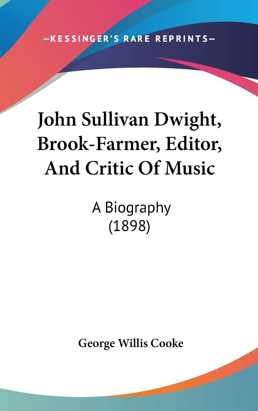 John Sullivan Dwight, Brook-Farmer, Editor, And Critic Of Music: A Biography (1898) Contemporary literature