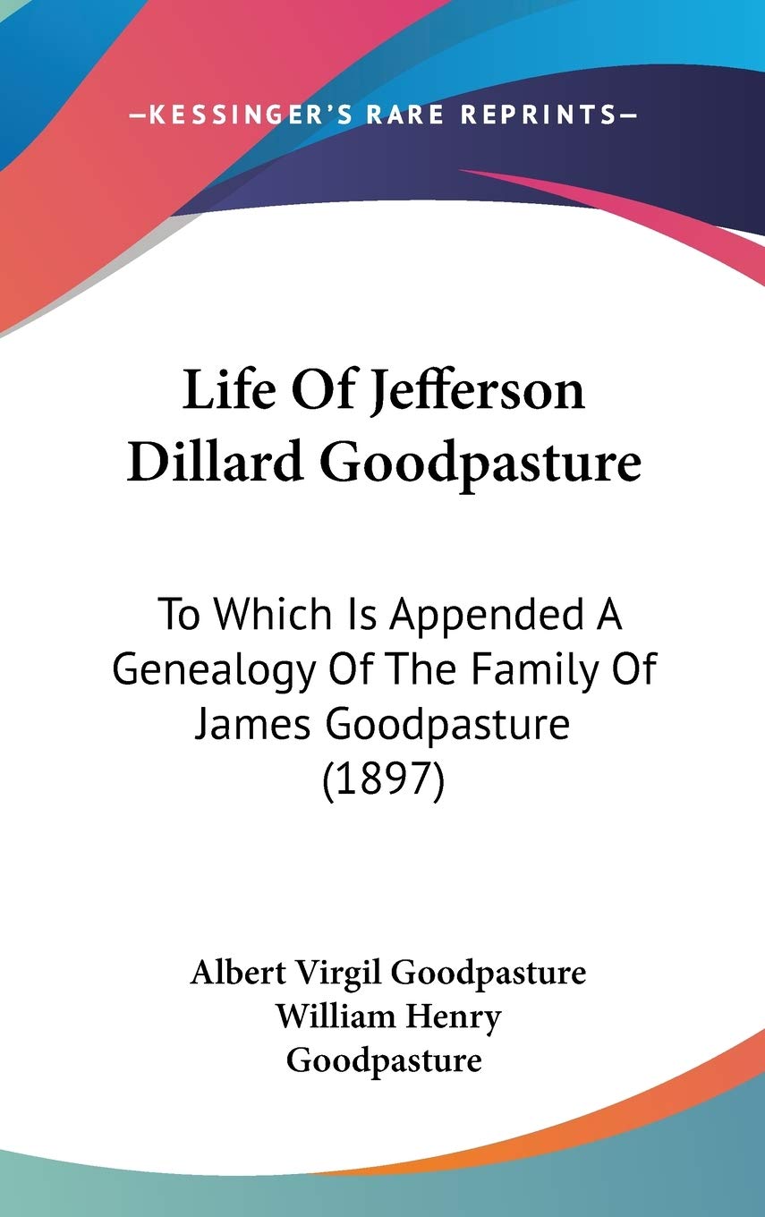 Life Of Jefferson Dillard Goodpasture: To Which Is Appended A Genealogy Of The Family Of James Goodpasture (1897) Contemporary literature Books