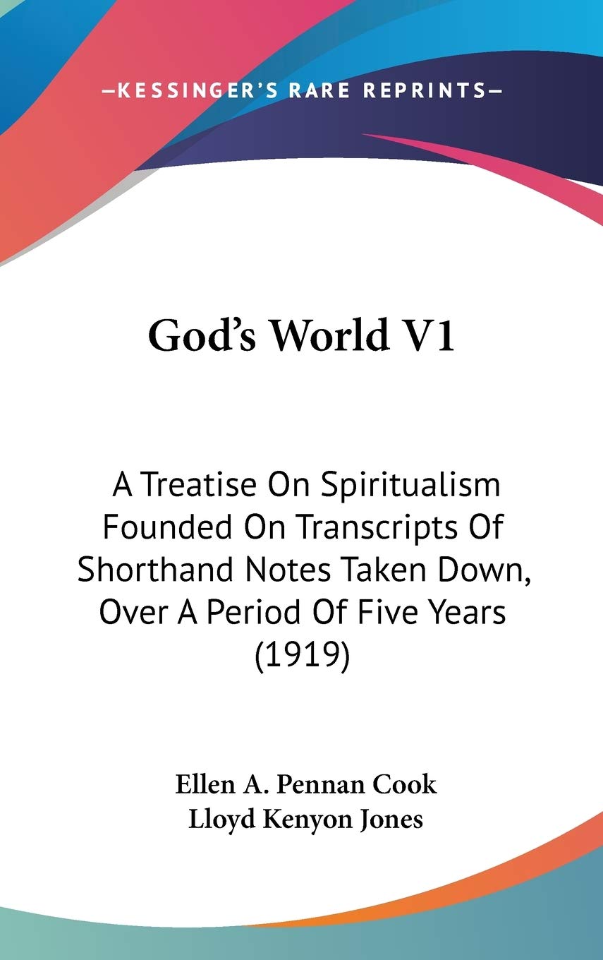 God's World V1: A Treatise On Spiritualism Founded On Transcripts Of Shorthand Notes Taken Down, Over A Period Of Five Years (1919) Philosophy