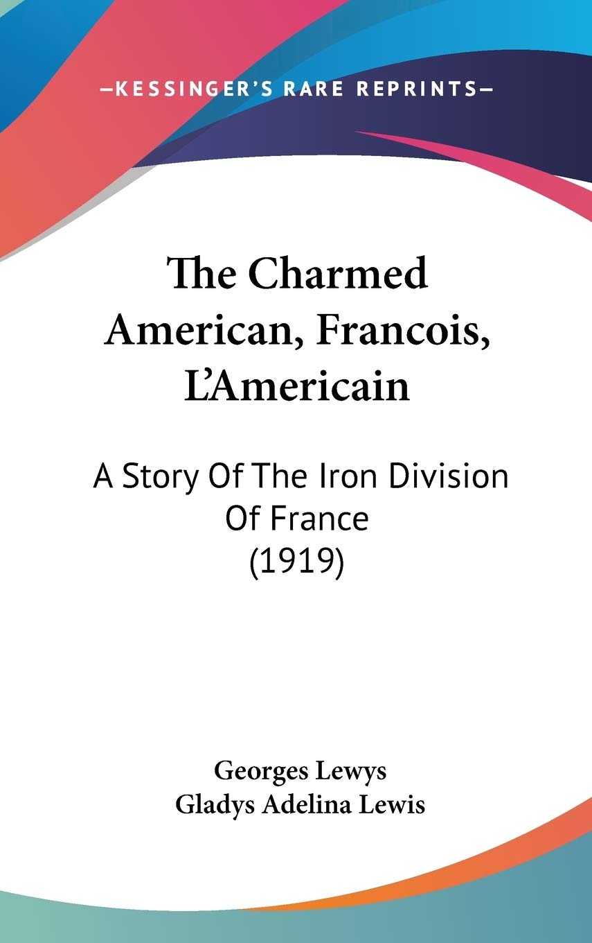 The Charmed American, Francois, L'Americain: A Story Of The Iron Division Of France (1919) Memories