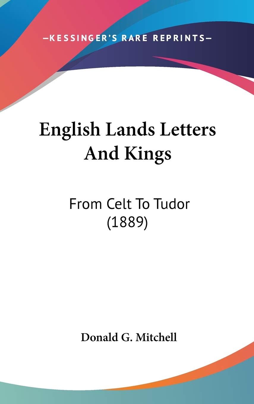 English Lands Letters And Kings: From Celt To Tudor (1889) Essays & Short Stories