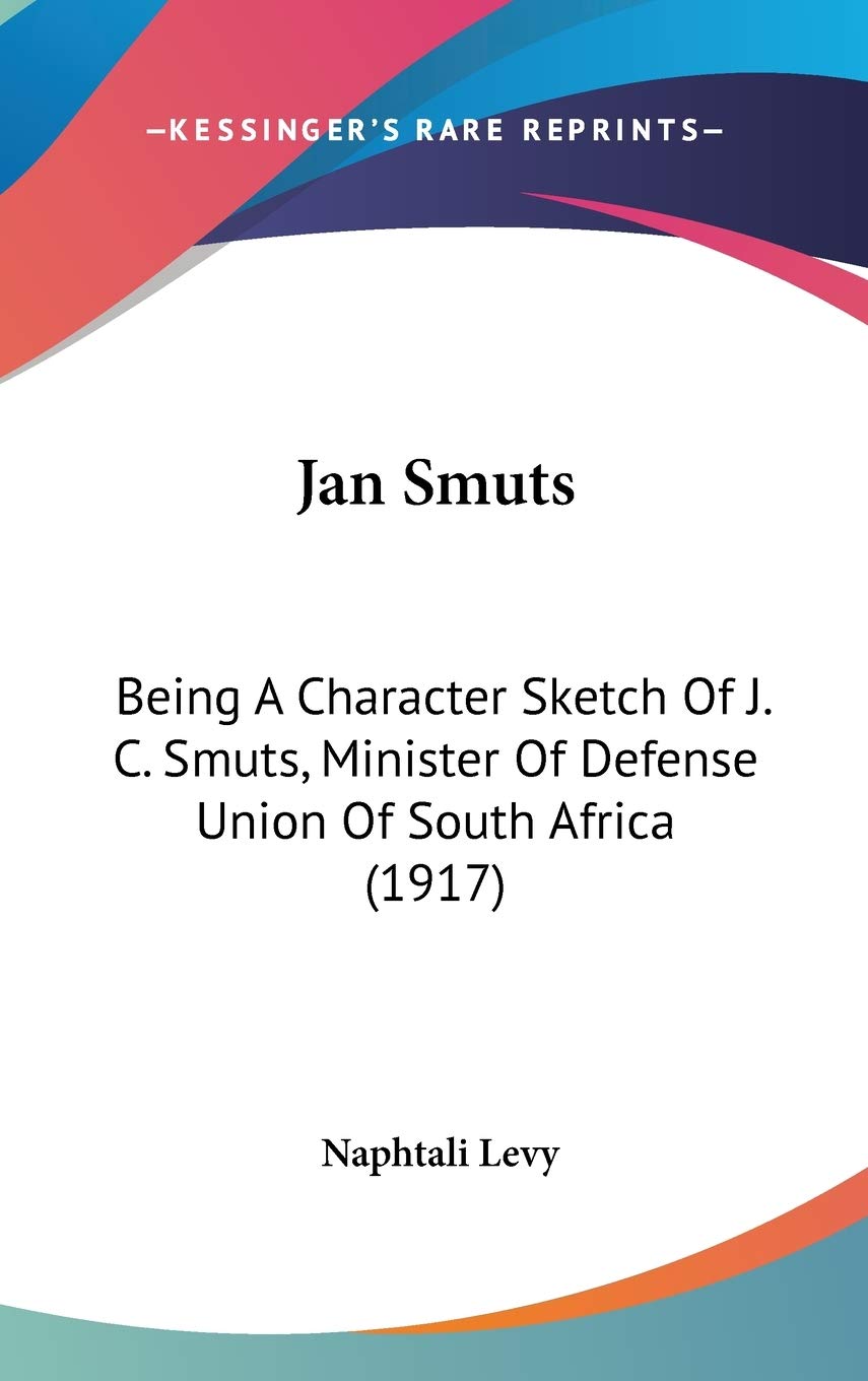 Jan Smuts: Being A Character Sketch Of J. C. Smuts, Minister Of Defense Union Of South Africa (1917) Memories