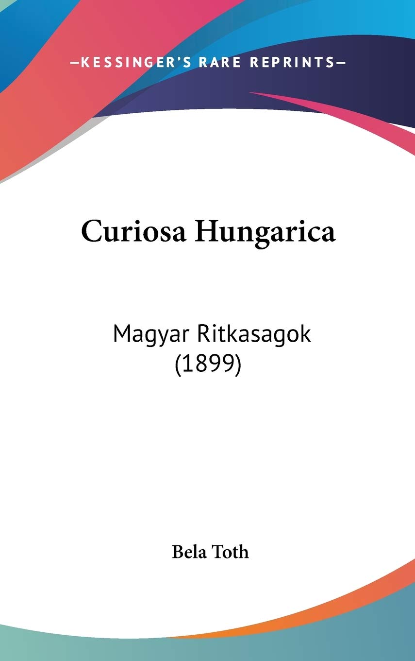 Curiosa Hungarica: Magyar Ritkasagok (1899) Essays & Short Stories