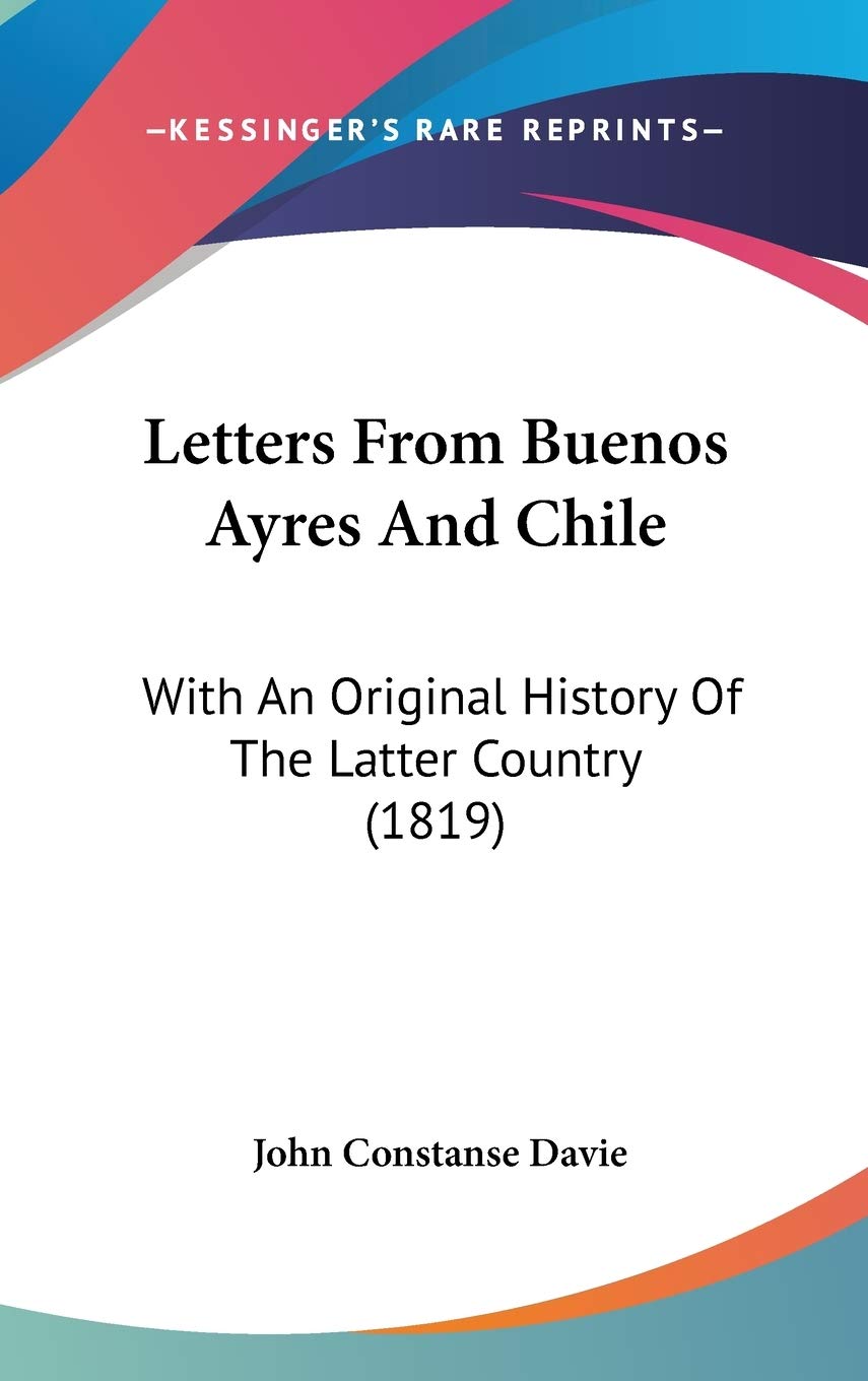 Letters From Buenos Ayres And Chile: With An Original History Of The Latter Country (1819) Contemporary literature