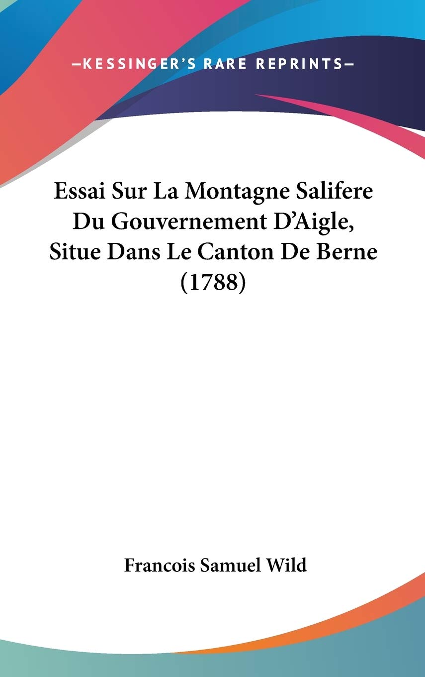 Essai Sur La Montagne Salifere Du Gouvernement D'Aigle, Situe Dans Le Canton De Berne (1788) Contemporary literature