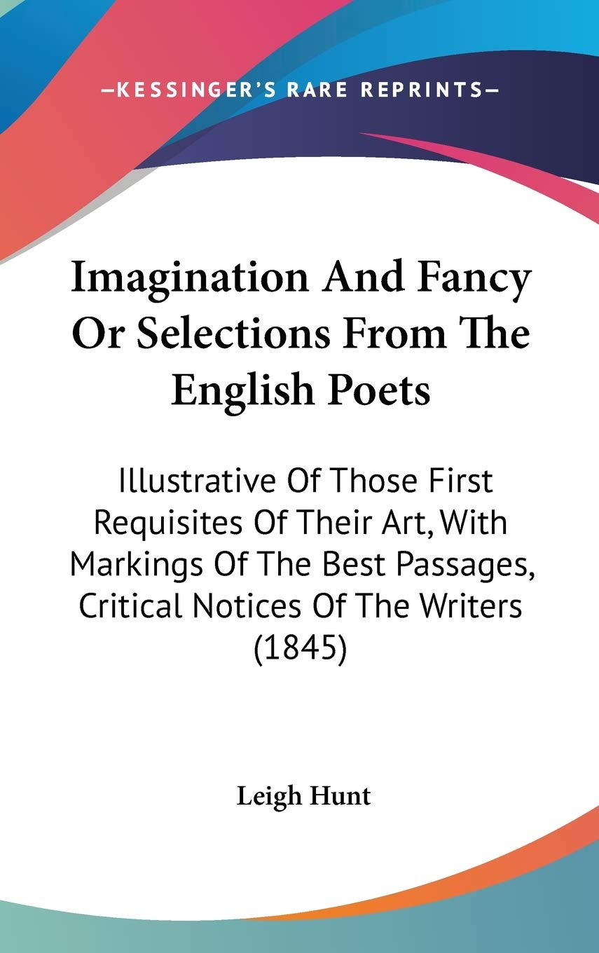 Imagination And Fancy Or Selections From The English Poets: Illustrative Of Those First Requisites Of Their Art, With Markings Of The Best Passages, Critical Notices Of The Writers (1845) Contemporary literature Books