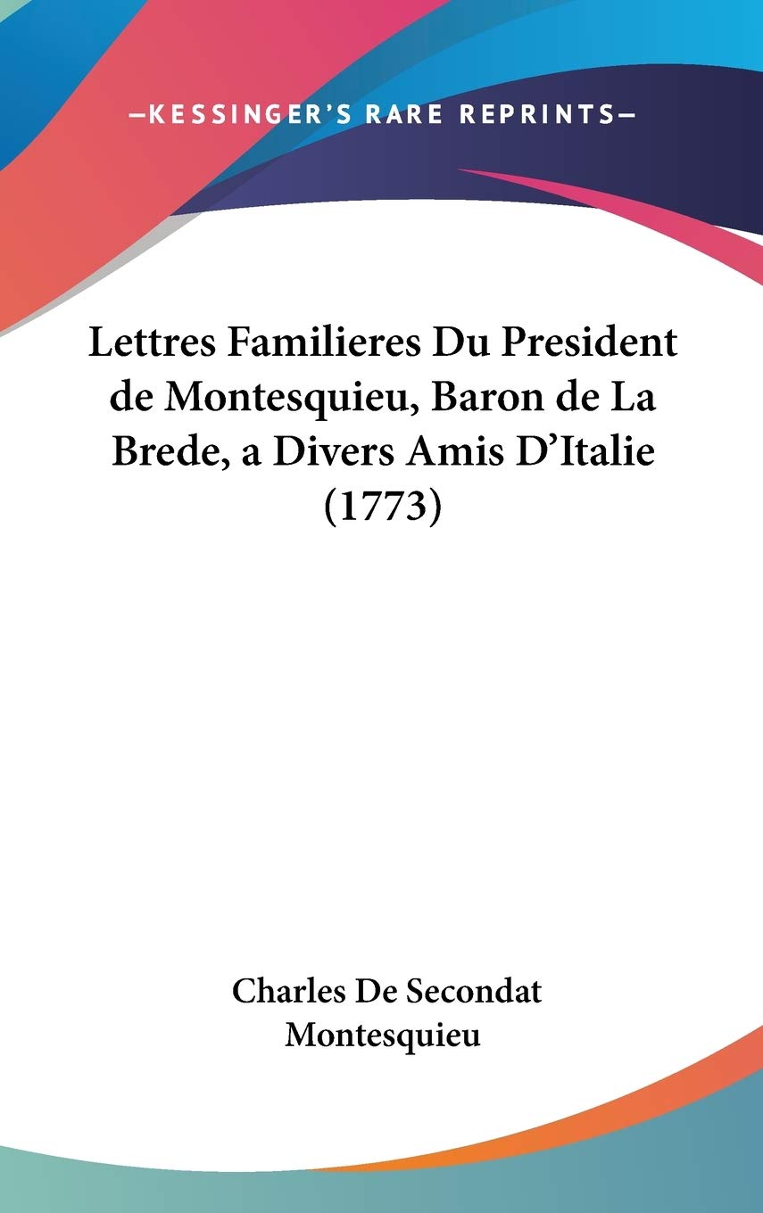 Lettres Familieres Du President de Montesquieu, Baron de La Brede, a Divers Amis D'Italie (1773) Contemporary literature