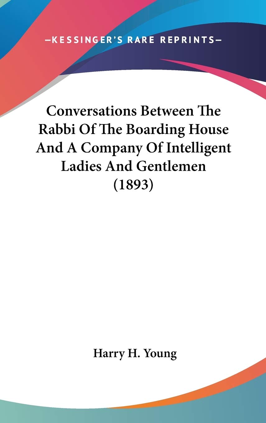 Conversations Between The Rabbi Of The Boarding House And A Company Of Intelligent Ladies And Gentlemen (1893) Essays & Short Stories