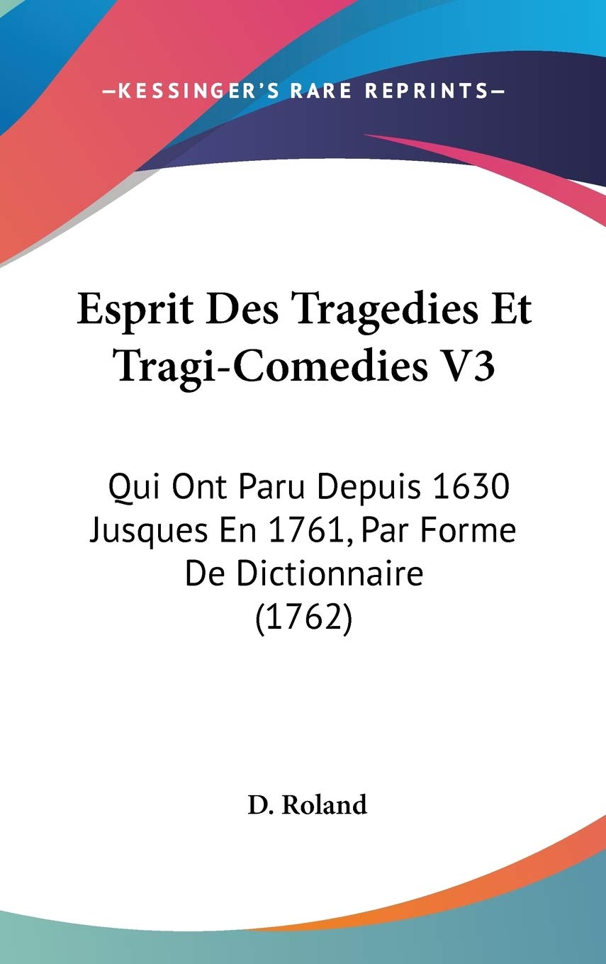 Esprit Des Tragedies Et Tragi-Comedies V3: Qui Ont Paru Depuis 1630 Jusques En 1761, Par Forme De Dictionnaire (1762) Contemporary literature
