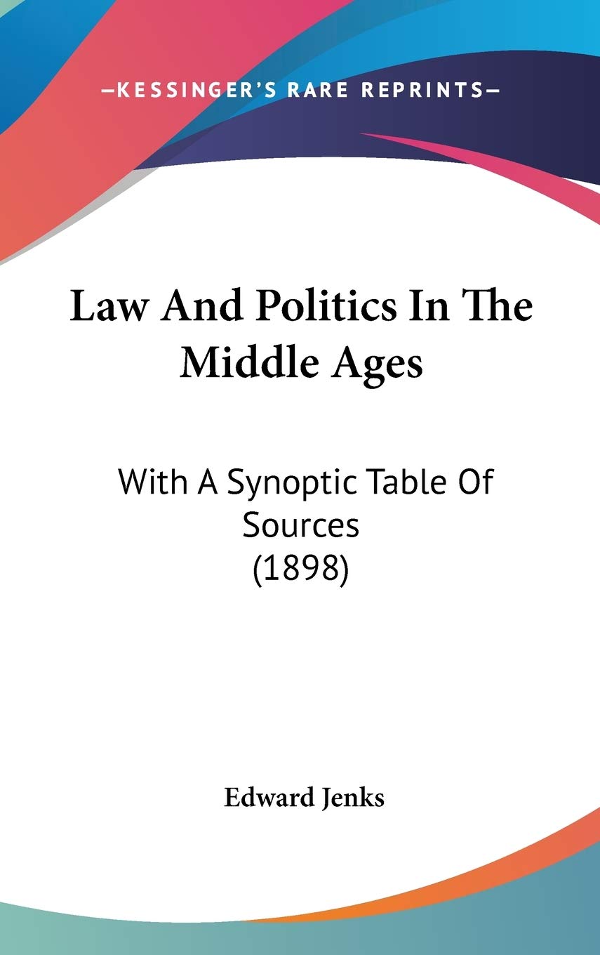 Law And Politics In The Middle Ages: With A Synoptic Table Of Sources (1898) Law