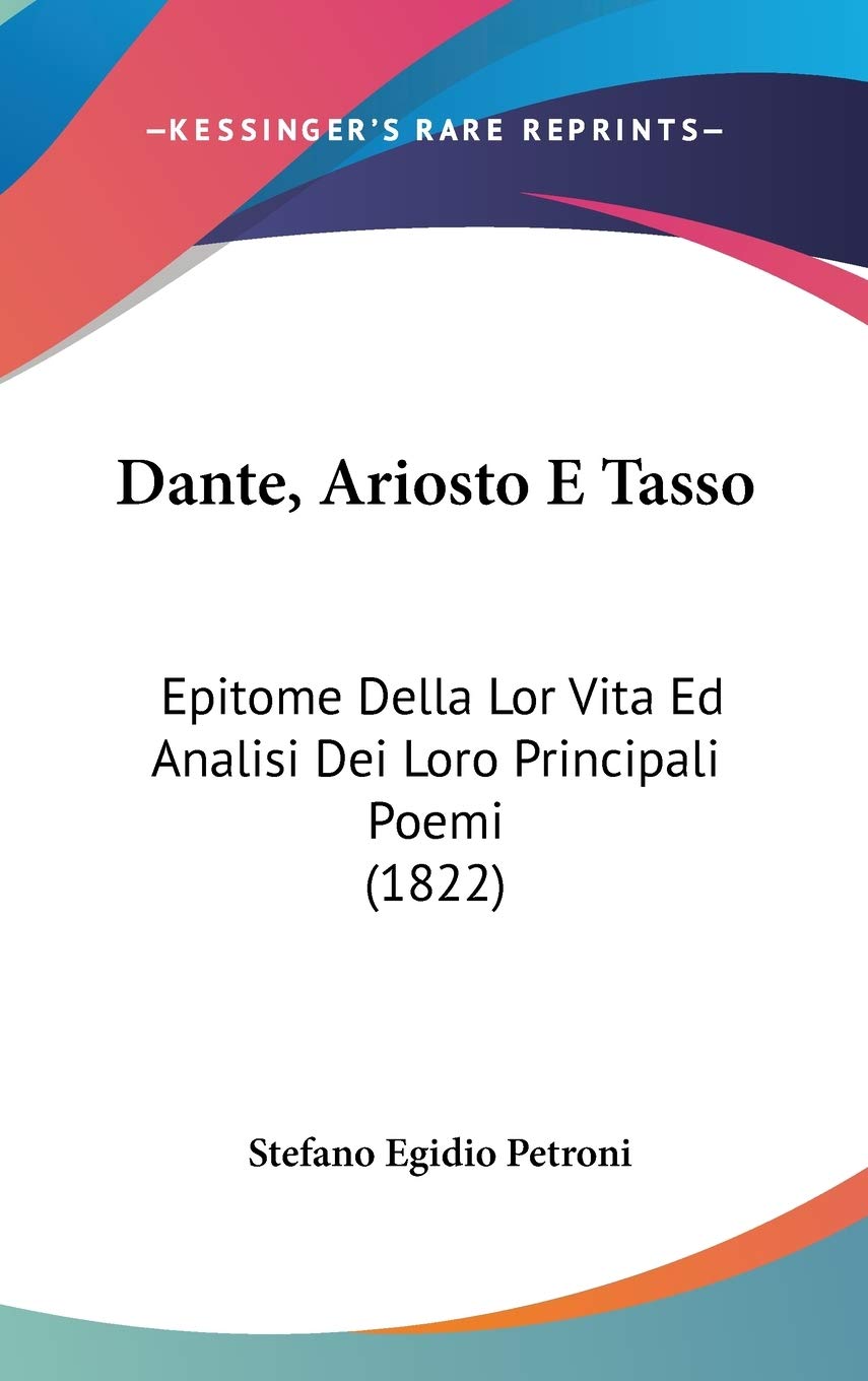Dante, Ariosto E Tasso: Epitome Della Lor Vita Ed Analisi Dei Loro Principali Poemi (1822) Contemporary literature