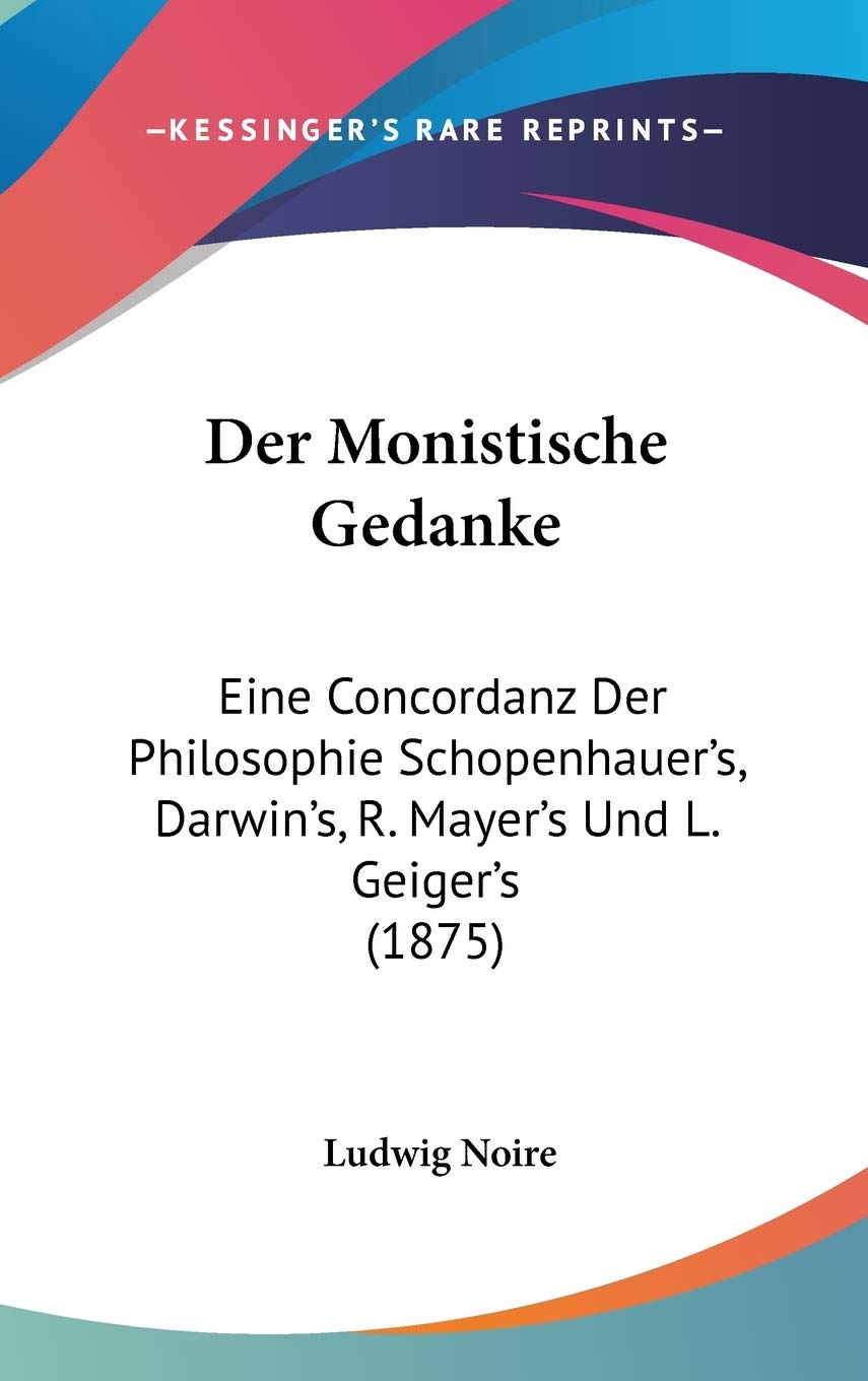 Der Monistische Gedanke: Eine Concordanz Der Philosophie Schopenhauer's, Darwin's, R. Mayer's Und L. Geiger's (1875) Contemporary literature