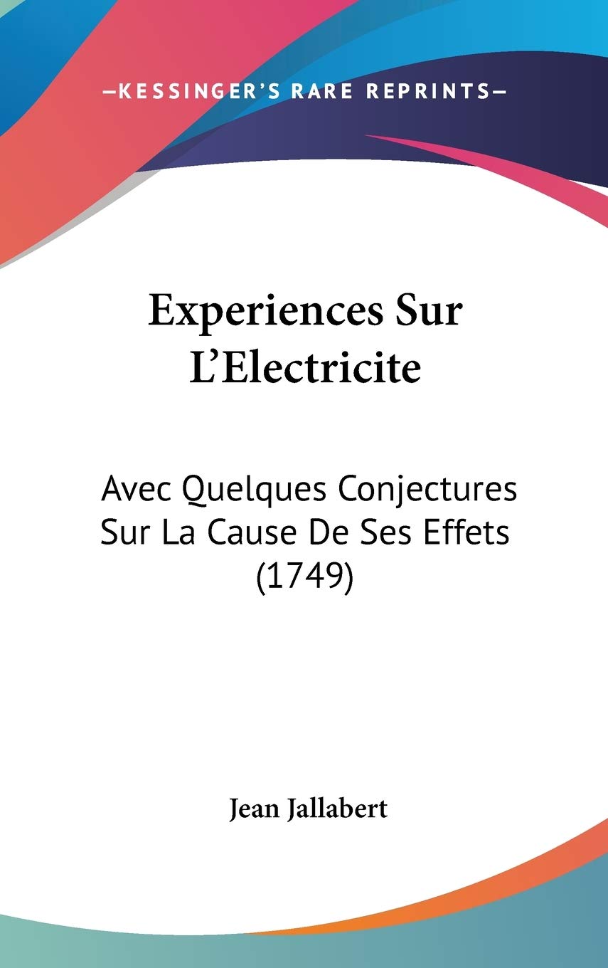 Experiences Sur L'Electricite: Avec Quelques Conjectures Sur La Cause De Ses Effets (1749) Contemporary literature