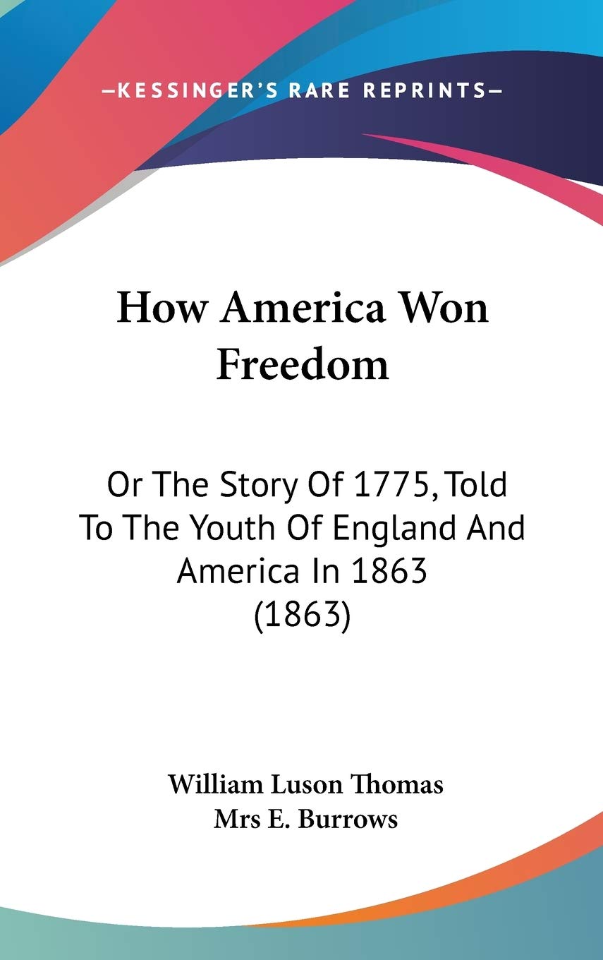 How America Won Freedom: Or The Story Of 1775, Told To The Youth Of England And America In 1863 (1863) Contemporary literature Books